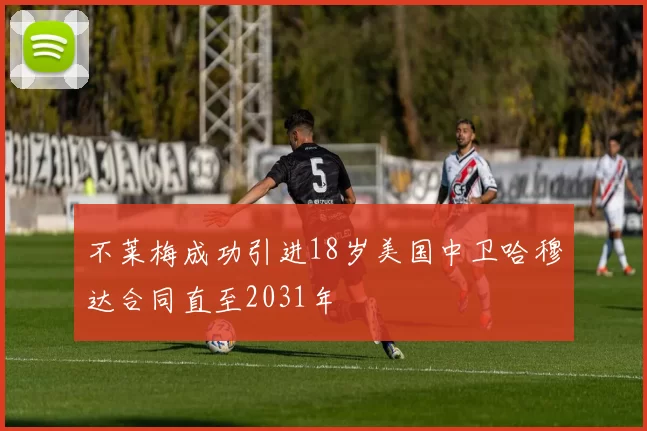 不莱梅成功引进18岁美国中卫哈穆达合同直至2031年
